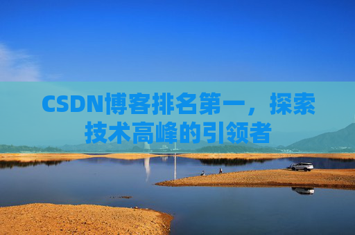 CSDN博客排名第一，探索技术高峰的引领者